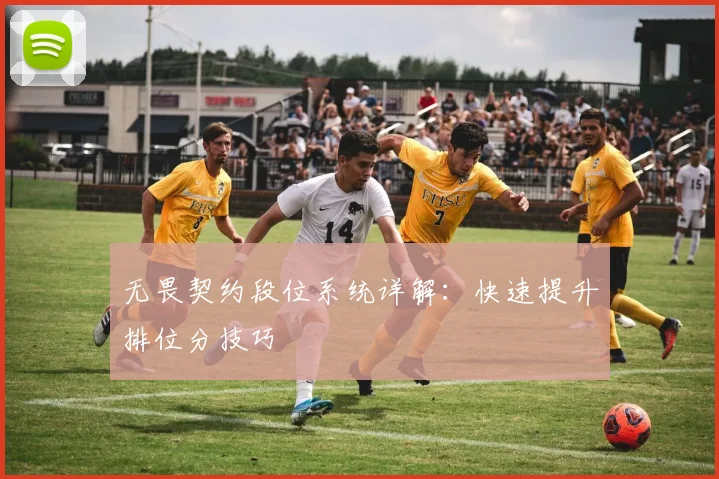 无畏契约段位系统详解:快速提升排位分技巧