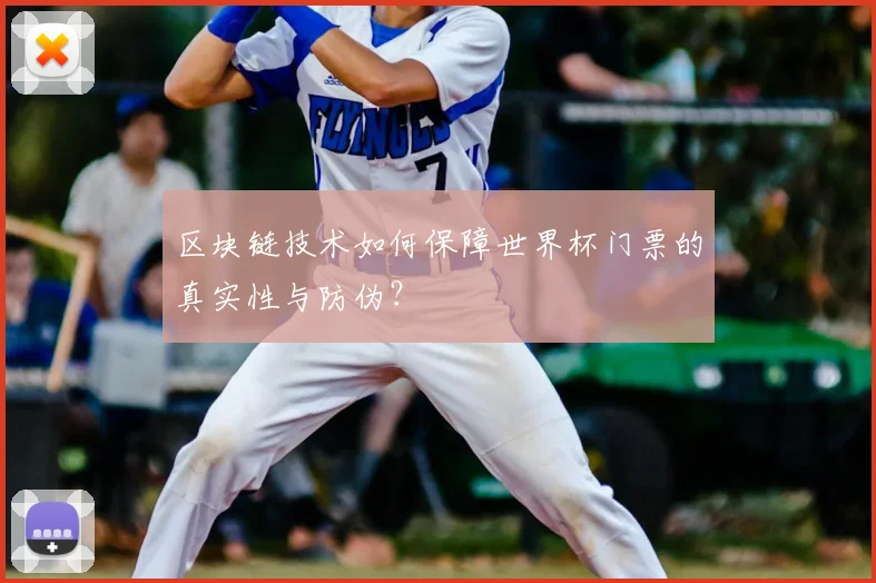 区块链技术如何保障世界杯门票的真实性与防伪？