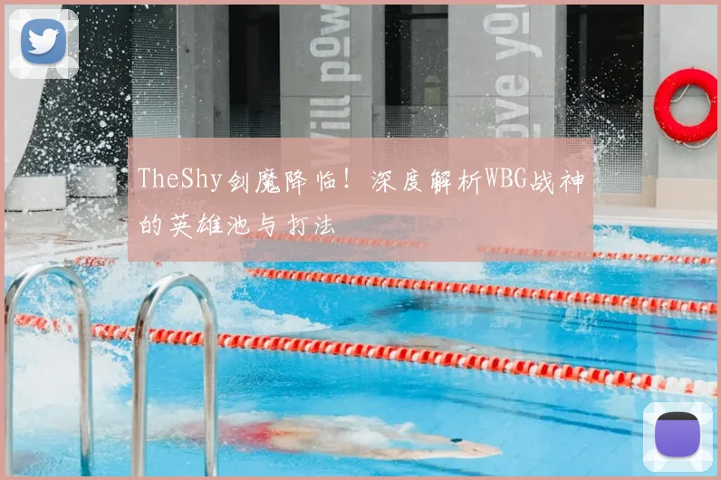 TheShy剑魔降临！深度解析WBG战神的英雄池与打法